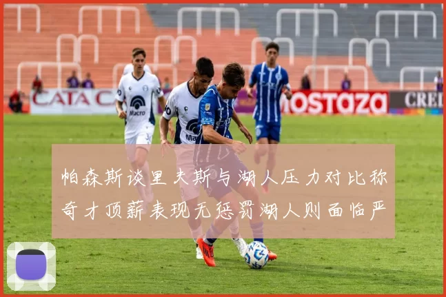 帕森斯谈里夫斯与湖人压力对比称奇才顶薪表现无惩罚湖人则面临严格审视