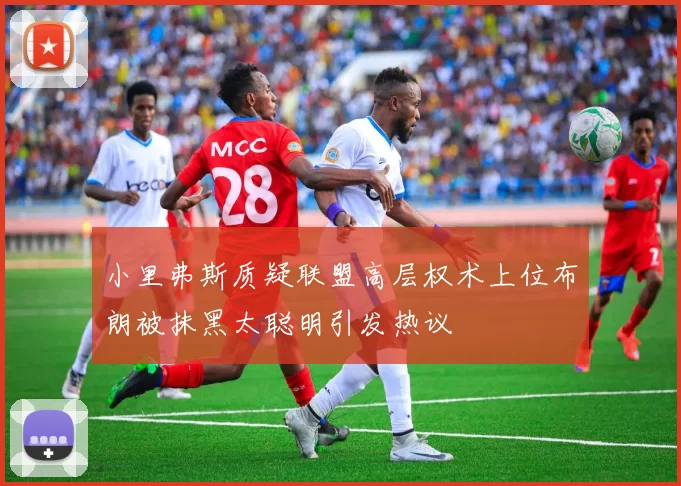小里弗斯质疑联盟高层权术上位布朗被抹黑太聪明引发热议