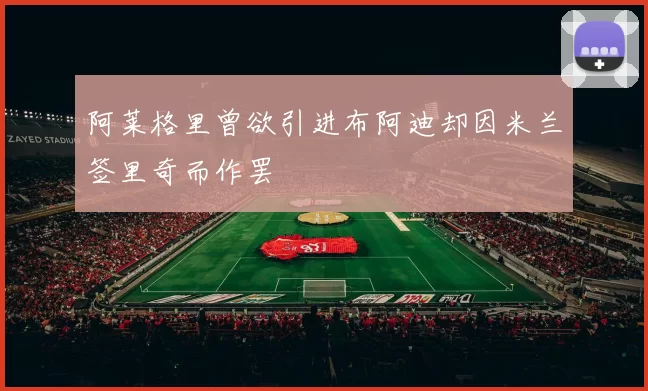阿莱格里曾欲引进布阿迪却因米兰签里奇而作罢